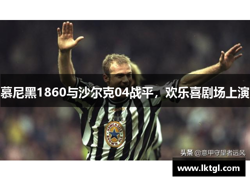 慕尼黑1860与沙尔克04战平，欢乐喜剧场上演