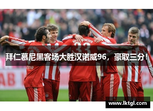 拜仁慕尼黑客场大胜汉诺威96，豪取三分！