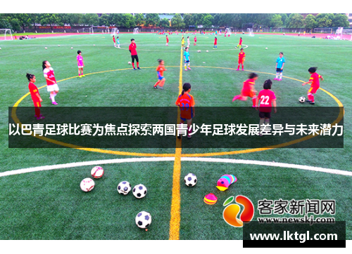 以巴青足球比赛为焦点探索两国青少年足球发展差异与未来潜力